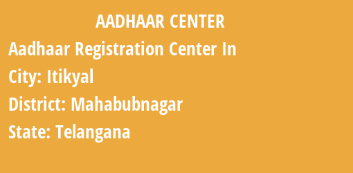 Aadhaar Registration Centres in Itikyal, Mahabubnagar, Telangana State