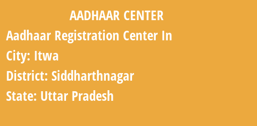 Aadhaar Registration Centres in Itwa, Siddharthnagar, Uttar Pradesh State