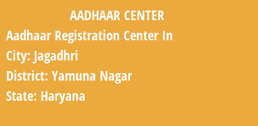 Aadhaar Registration Centres in Jagadhri, Yamuna Nagar, Haryana State