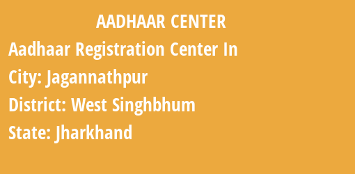 Aadhaar Registration Centres in Jagannathpur, West Singhbhum, Jharkhand State