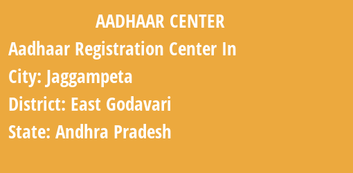 Aadhaar Registration Centres in Jaggampeta, East Godavari, Andhra Pradesh State