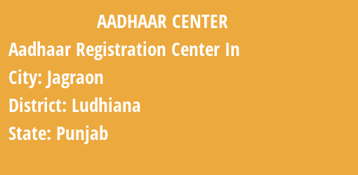 Aadhaar Registration Centres in Jagraon, Ludhiana, Punjab State