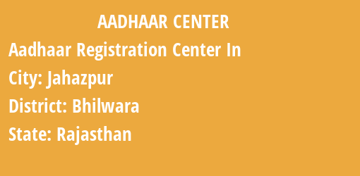 Aadhaar Registration Centres in Jahazpur, Bhilwara, Rajasthan State