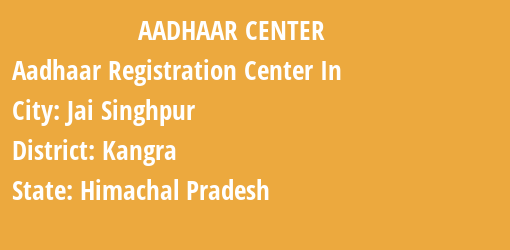 Aadhaar Registration Centres in Jai Singhpur, Kangra, Himachal Pradesh State