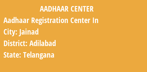 Aadhaar Registration Centres in Jainad, Adilabad, Telangana State