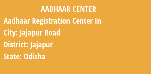 Aadhaar Registration Centres in Jajapur Road, Jajapur, Odisha State