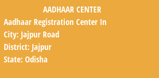 Aadhaar Registration Centres in Jajpur Road, Jajpur, Odisha State