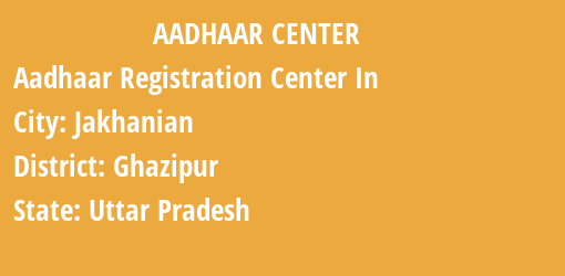 Aadhaar Registration Centres in Jakhanian, Ghazipur, Uttar Pradesh State