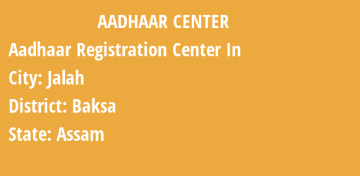 Aadhaar Registration Centres in Jalah, Baksa, Assam State