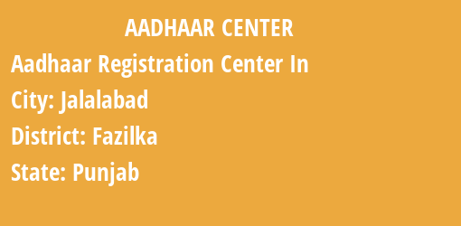 Aadhaar Registration Centres in Jalalabad, Fazilka, Punjab State