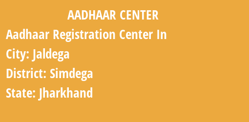 Aadhaar Registration Centres in Jaldega, Simdega, Jharkhand State