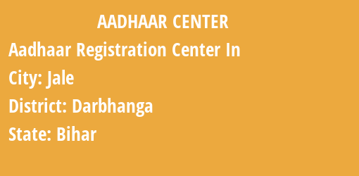 Aadhaar Registration Centres in Jale, Darbhanga, Bihar State