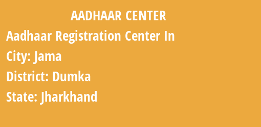 Aadhaar Registration Centres in Jama, Dumka, Jharkhand State