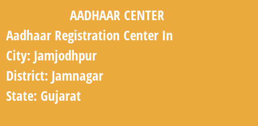 Aadhaar Registration Centres in Jamjodhpur, Jamnagar, Gujarat State