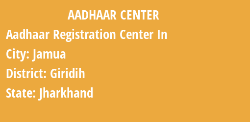 Aadhaar Registration Centres in Jamua, Giridih, Jharkhand State