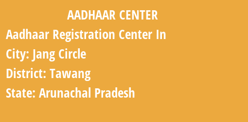 Aadhaar Registration Centres in Jang Circle, Tawang, Arunachal Pradesh State