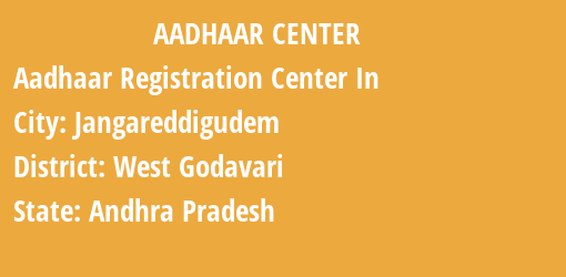 Aadhaar Registration Centres in Jangareddigudem, West Godavari, Andhra Pradesh State