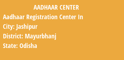 Aadhaar Registration Centres in Jashipur, Mayurbhanj, Odisha State