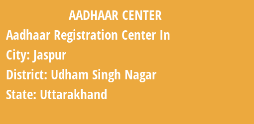 Aadhaar Registration Centres in Jaspur, Udham Singh Nagar, Uttarakhand State