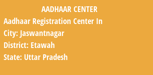 Aadhaar Registration Centres in Jaswantnagar, Etawah, Uttar Pradesh State