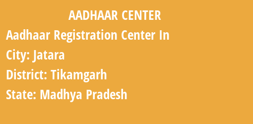 Aadhaar Registration Centres in Jatara, Tikamgarh, Madhya Pradesh State