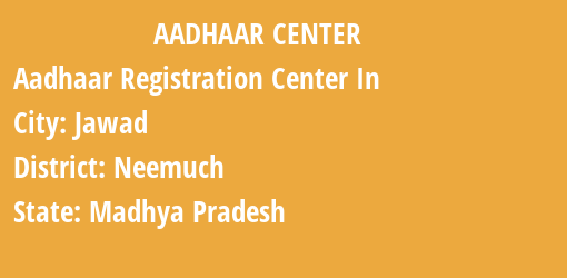 Aadhaar Registration Centres in Jawad, Neemuch, Madhya Pradesh State