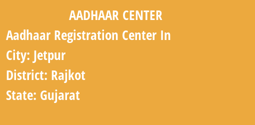 Aadhaar Registration Centres in Jetpur, Rajkot, Gujarat State