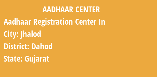 Aadhaar Registration Centres in Jhalod, Dahod, Gujarat State