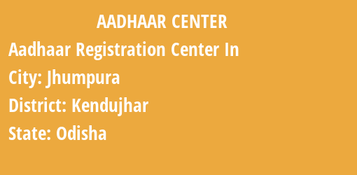 Aadhaar Registration Centres in Jhumpura, Kendujhar, Odisha State