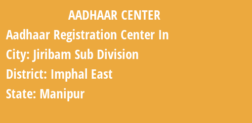 Aadhaar Registration Centres in Jiribam Sub Division, Imphal East, Manipur State