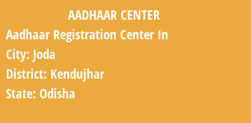 Aadhaar Registration Centres in Joda, Kendujhar, Odisha State