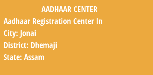 Aadhaar Registration Centres in Jonai, Dhemaji, Assam State