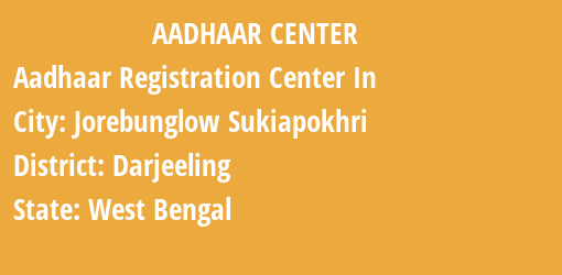 Aadhaar Registration Centres in Jorebunglow Sukiapokhri, Darjeeling, West Bengal State