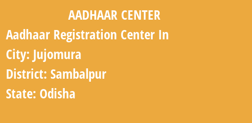 Aadhaar Registration Centres in Jujomura, Sambalpur, Odisha State