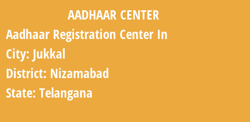 Aadhaar Registration Centres in Jukkal, Nizamabad, Telangana State