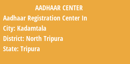 Aadhaar Registration Centres in Kadamtala, North Tripura, Tripura State