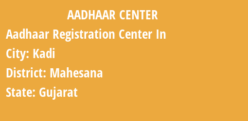 Aadhaar Registration Centres in Kadi, Mahesana, Gujarat State