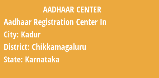 Aadhaar Registration Centres in Kadur, Chikkamagaluru, Karnataka State