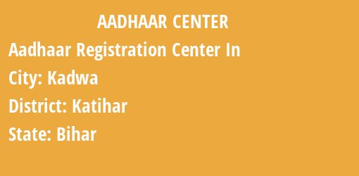 Aadhaar Registration Centres in Kadwa, Katihar, Bihar State