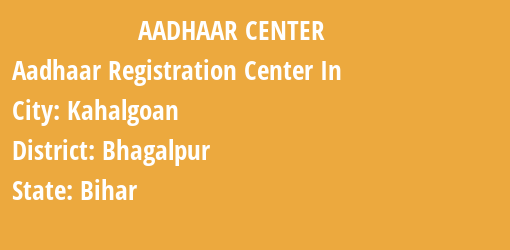 Aadhaar Registration Centres in Kahalgoan, Bhagalpur, Bihar State