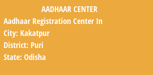 Aadhaar Registration Centres in Kakatpur, Puri, Odisha State