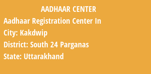 Aadhaar Registration Centres in Kakdwip, South 24 Parganas, Uttarakhand State