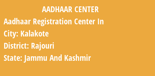 Aadhaar Registration Centres in Kalakote, Rajouri, Jammu And Kashmir State