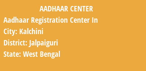 Aadhaar Registration Centres in Kalchini, Jalpaiguri, West Bengal State