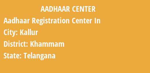 Aadhaar Registration Centres in Kallur, Khammam, Telangana State