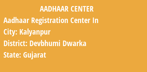 Aadhaar Registration Centres in Kalyanpur, Devbhumi Dwarka, Gujarat State