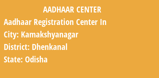 Aadhaar Registration Centres in Kamakshyanagar, Dhenkanal, Odisha State