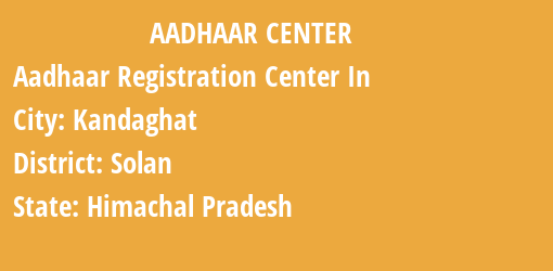 Aadhaar Registration Centres in Kandaghat, Solan, Himachal Pradesh State