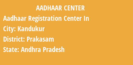 Aadhaar Registration Centres in Kandukur, Prakasam, Andhra Pradesh State