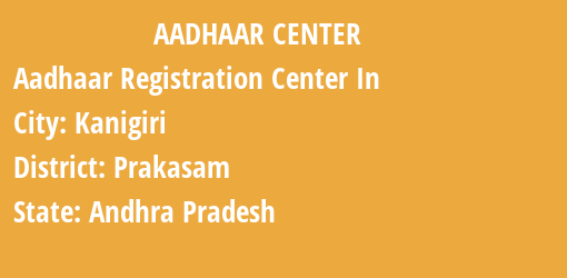 Aadhaar Registration Centres in Kanigiri, Prakasam, Andhra Pradesh State